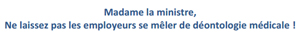 Madame la ministre, Ne laissez pas les employeurs se mêler de déontologie médicale !