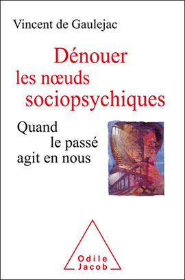 Vincent de Gaulejac? Dénouer les nœuds sociopsychiques. Quand le passé agit en nous