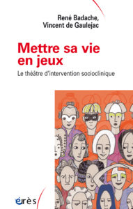 Vincent de Gaulejac, Mettre sa vie en jeux. Le théâtre d'intervention socioclinique, 2021 (Avec René Badache)