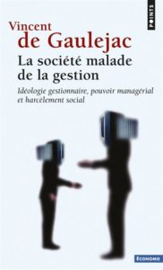 Vincent de Gaulejac, La société malade de la gestion. Idéologie gestionnaire, pouvoir managérial et harcèlement social