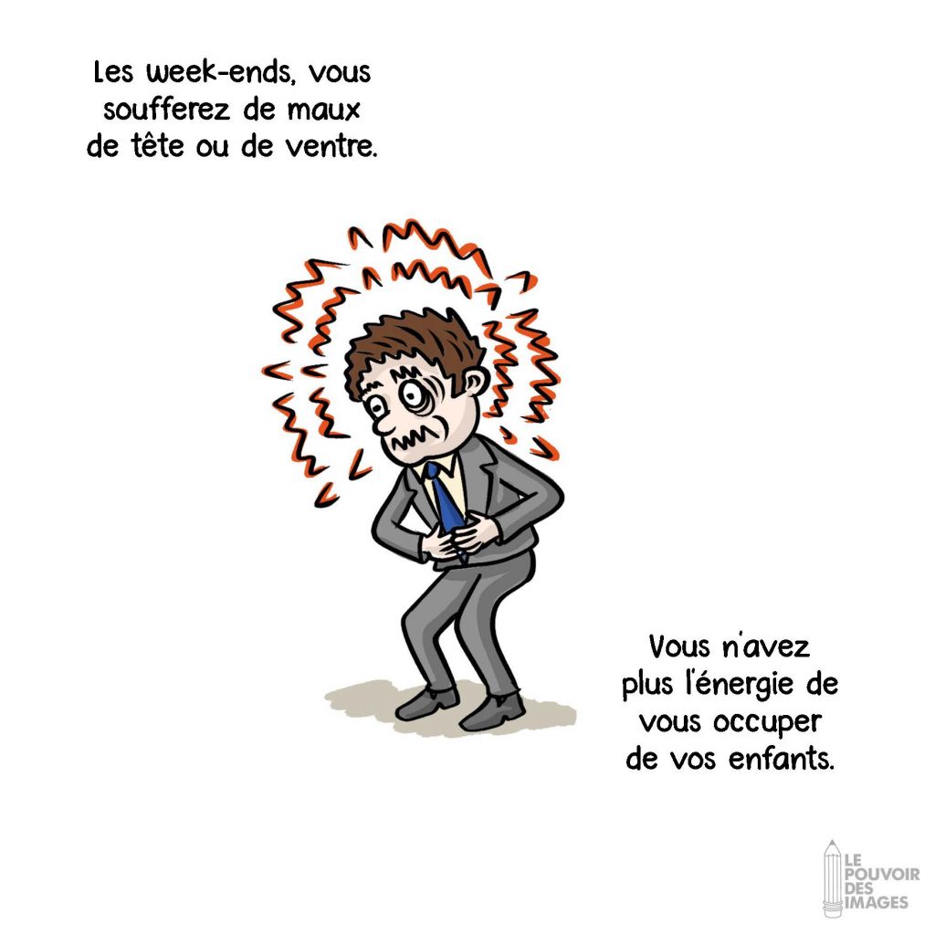 Les week-ends, vous souffrez de maux de tête ou de ventre. Vous n’avez plus l’énergie de vous occuper de vos enfants.