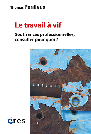 Le travail à vif. Souffrances professionnelles, consulter pour quoi ?