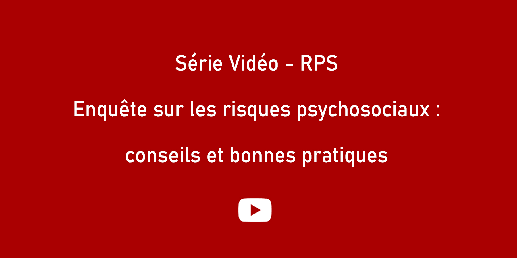 Capsules vidéos sur les RPS Risques Psycho Sociaux