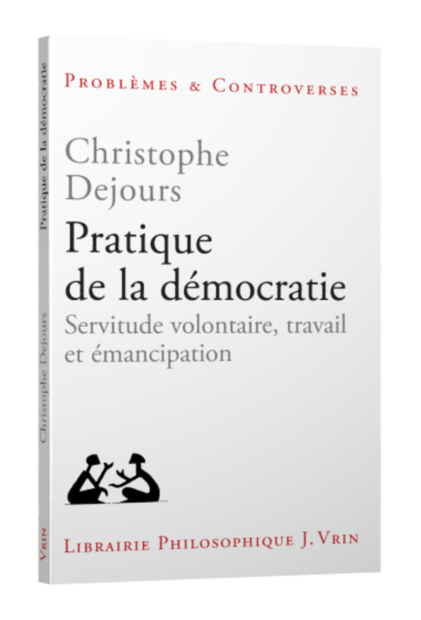 Christophe Dejours : Pratique de la démocratie. Servitude volontaire, travail et émancipation