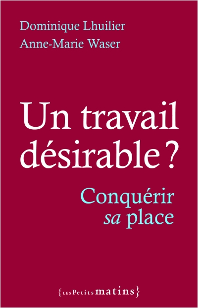 Un travail désirable ? Conquérir sa place. Livre de Dominique Lhuilier, et Anne-Marie Waser