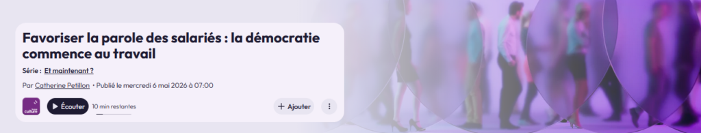 [PODCAST] Favoriser la parole des salariés : la démocratie commence au travail